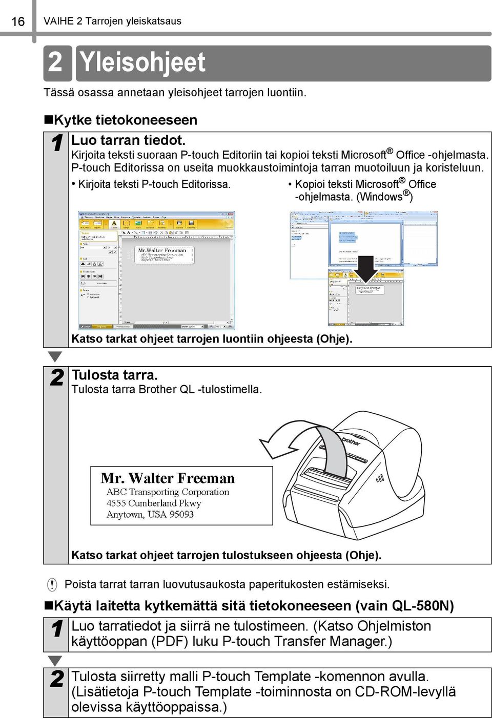 Kirjoita teksti P-touch Editorissa. Kopioi teksti Microsoft Office -ohjelmasta. (Windows ) Katso tarkat ohjeet tarrojen luontiin ohjeesta (Ohje). Tulosta tarra. Tulosta tarra Brother QL -tulostimella.