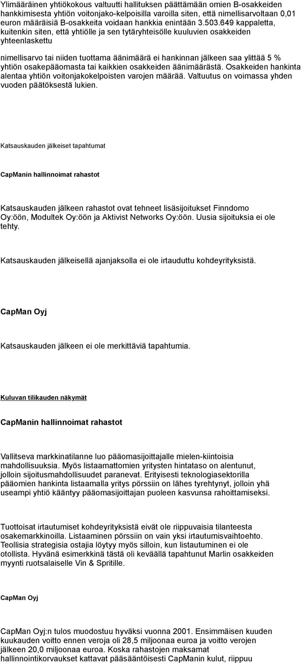 649 kappaletta, kuitenkin siten, että yhtiölle ja sen tytäryhteisölle kuuluvien osakkeiden yhteenlaskettu nimellisarvo tai niiden tuottama äänimäärä ei hankinnan jälkeen saa ylittää 5 % yhtiön