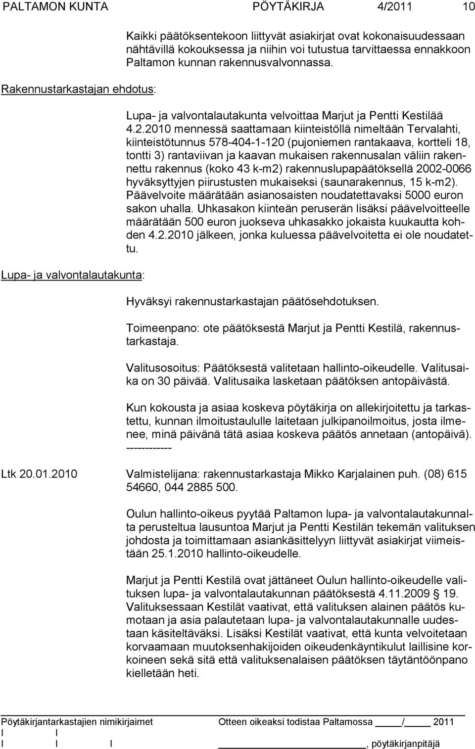 2010 mennessä saattamaan kiinteistöllä nimeltään Tervalahti, kiin teistötunnus 578-404-1-120 (pujoniemen rantakaava, kortteli 18, tontti 3) rantaviivan ja kaavan mukaisen rakennusalan väliin