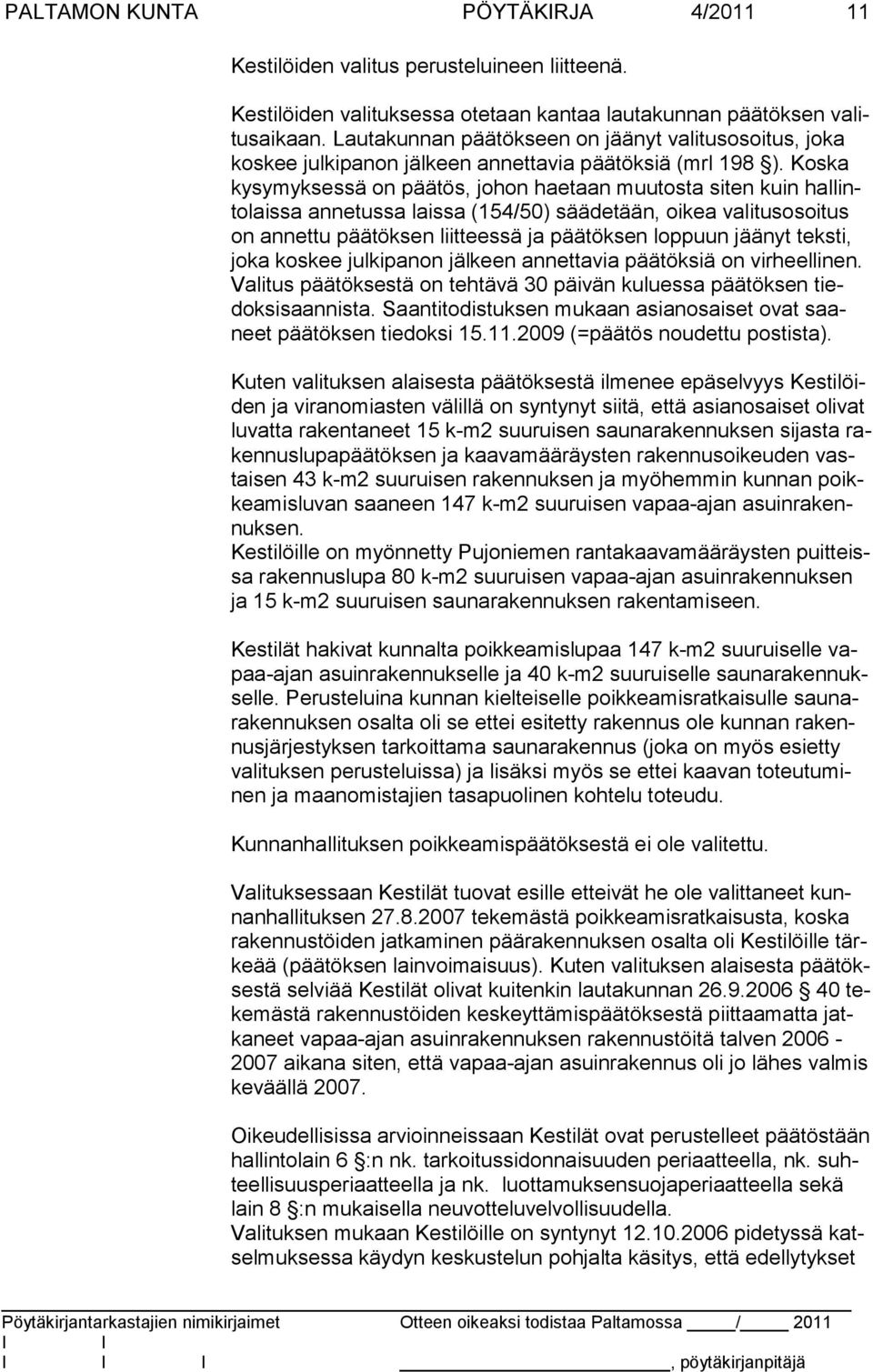 Koska kysymyksessä on päätös, johon haetaan muutosta siten kuin hallintolaissa annetussa laissa (154/50) säädetään, oikea valitusosoi tus on annettu päätöksen liitteessä ja päätöksen loppuun jäänyt