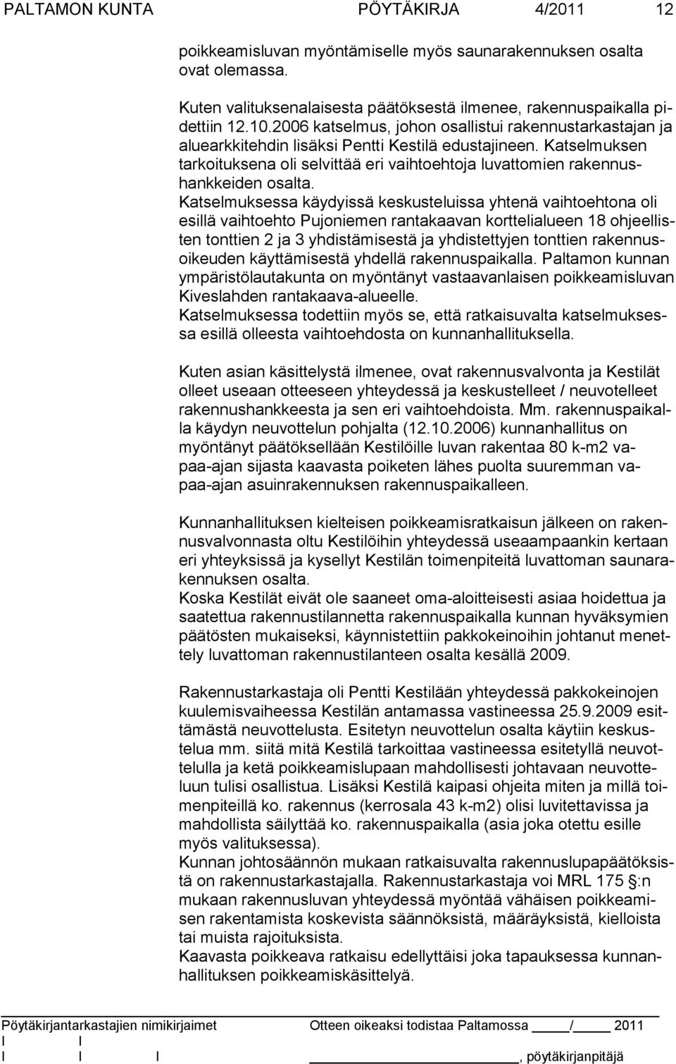 Katselmuksen tarkoituksena oli selvittää eri vaihtoehtoja luvattomien rakennushankkeiden osal ta.