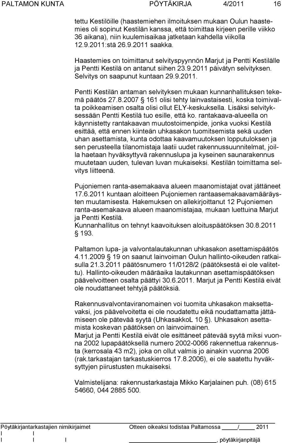 Selvitys on saapunut kuntaan 29.9.2011. Pentti Kestilän antaman selvityksen mukaan kunnanhallituksen tekemä päätös 27.8.