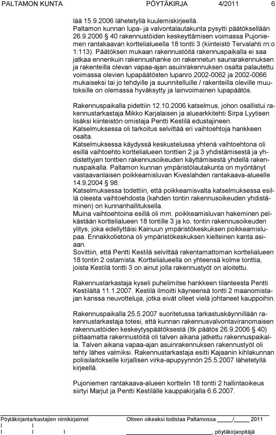 olevien lupapäätösten lupanro 2002-0062 ja 2002-0066 mukaiseksi tai jo tehdyille ja suunnitelluille / rakenteilla oleville muutoksille on olemassa hyväksytty ja lainvoimainen lupapäätös.
