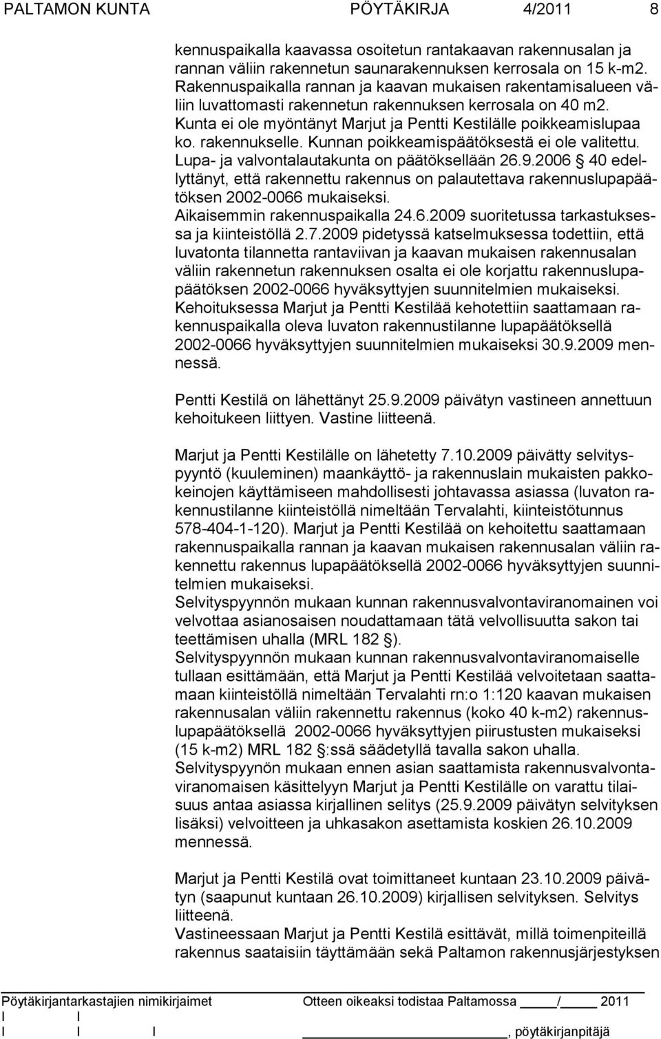 rakennukselle. Kunnan poikkeamispäätöksestä ei ole valitettu. Lupa- ja valvontalautakunta on päätöksellään 26.9.