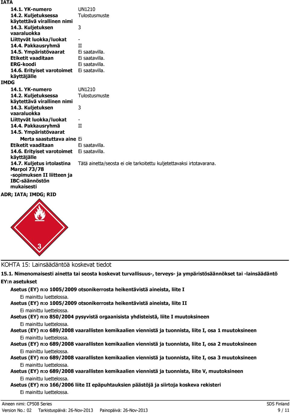Ympäristövaarat Merta saastuttava aine Etiketit vaaditaan 14.6. Erityiset varotoimet käyttäjälle 14.7.
