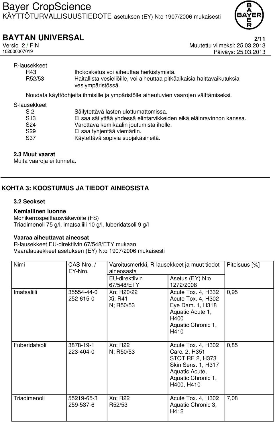Ei saa säilyttää yhdessä elintarvikkeiden eikä eläinravinnon kanssa. Varottava kemikaalin joutumista iholle. Ei saa tyhjentää viemäriin. Käytettävä sopivia suojakäsineitä. 2.
