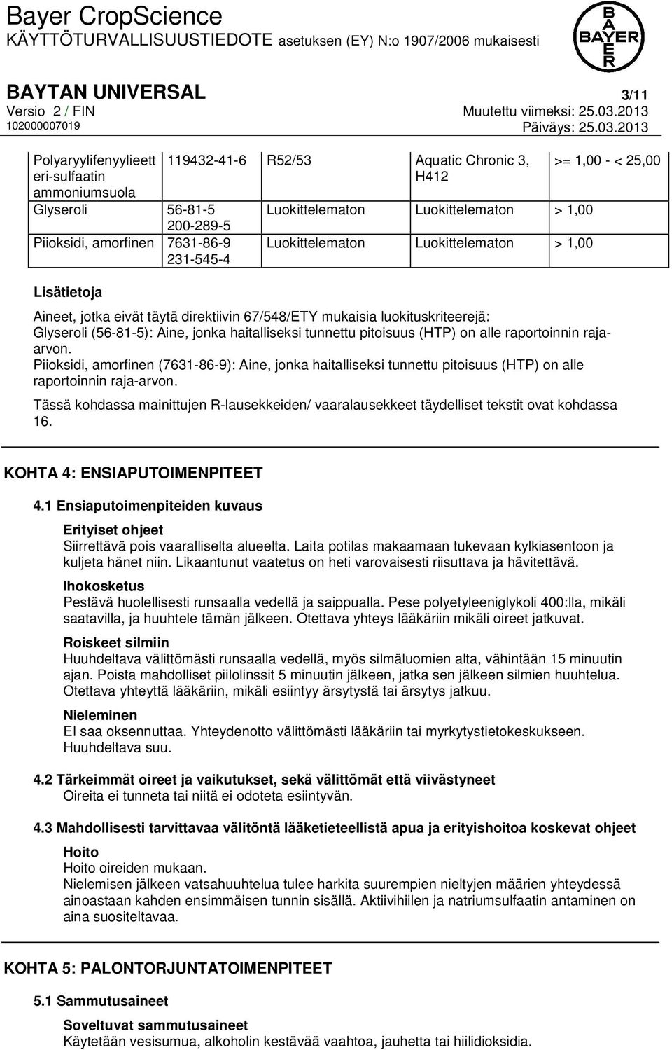 Aine, jonka haitalliseksi tunnettu pitoisuus (HTP) on alle raportoinnin rajaarvon. Piioksidi, amorfinen (7631-86-9): Aine, jonka haitalliseksi tunnettu pitoisuus (HTP) on alle raportoinnin raja-arvon.