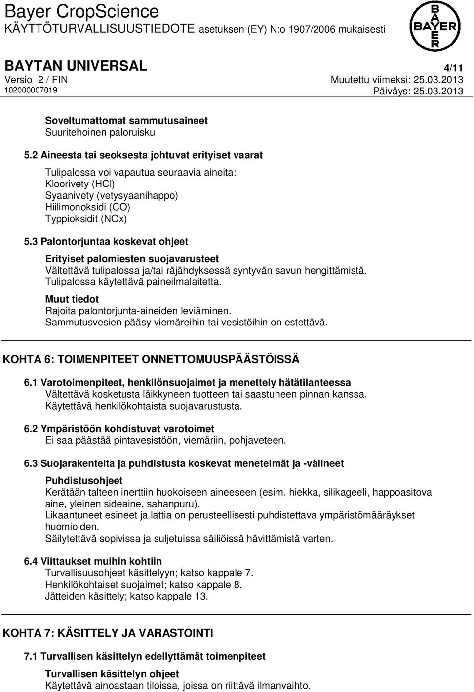 3 Palontorjuntaa koskevat ohjeet Erityiset palomiesten suojavarusteet Vältettävä tulipalossa ja/tai räjähdyksessä syntyvän savun hengittämistä. Tulipalossa käytettävä paineilmalaitetta.
