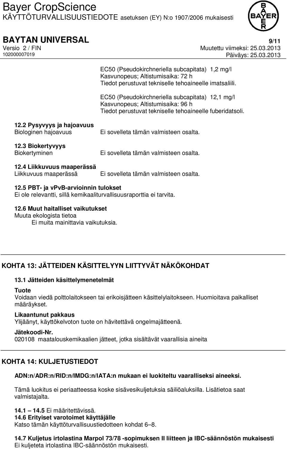 3 Biokertyvyys Biokertyminen 12.4 Liikkuvuus maaperässä Liikkuvuus maaperässä Ei sovelleta tämän valmisteen osalta. Ei sovelleta tämän valmisteen osalta. Ei sovelleta tämän valmisteen osalta. 12.5 PBT- ja vpvb-arvioinnin tulokset Ei ole relevantti, sillä kemikaaliturvallisuusraporttia ei tarvita.