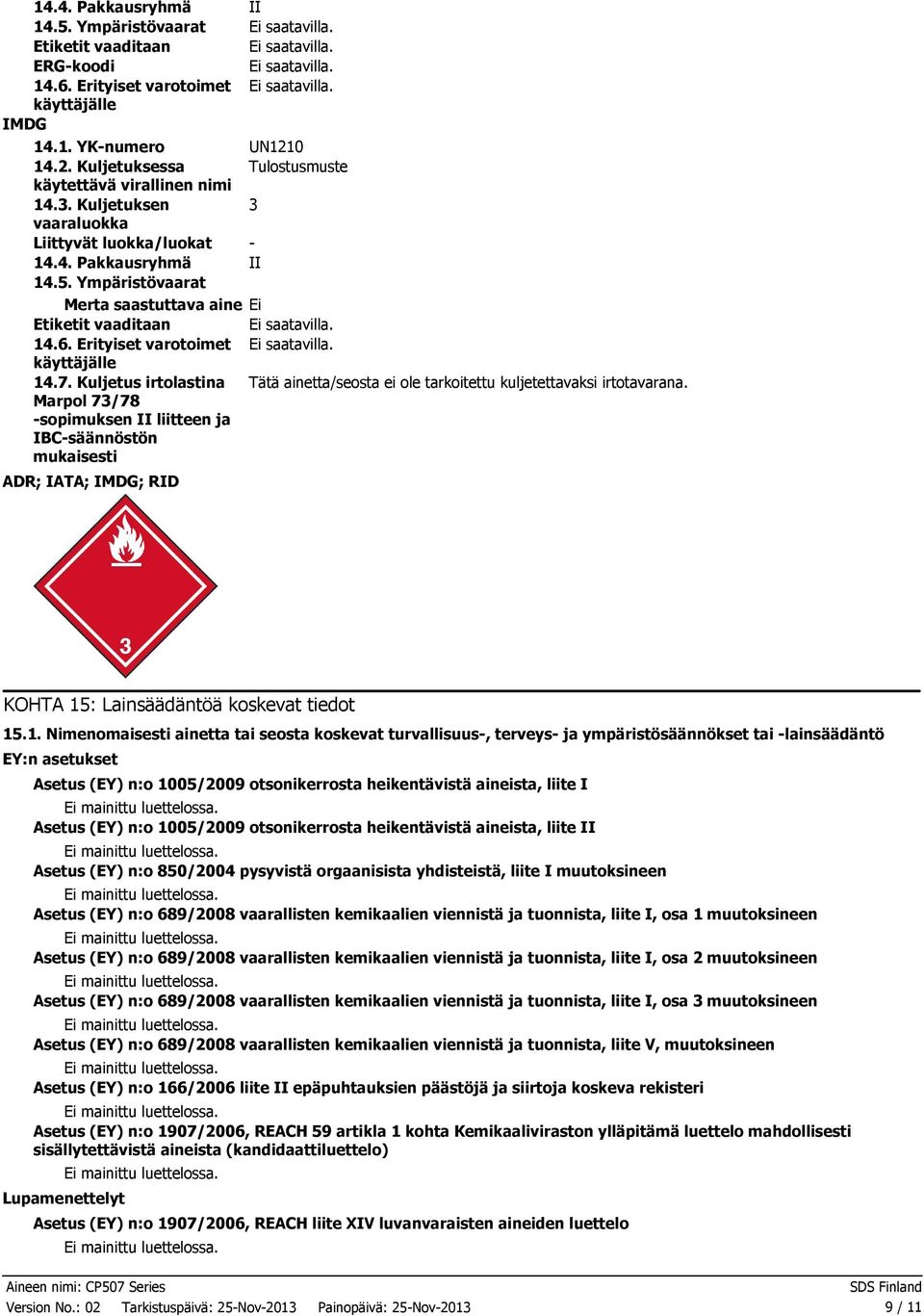 Kuljetus irtolastina Tätä ainetta/seosta ei ole tarkoitettu kuljetettavaksi irtotavarana.