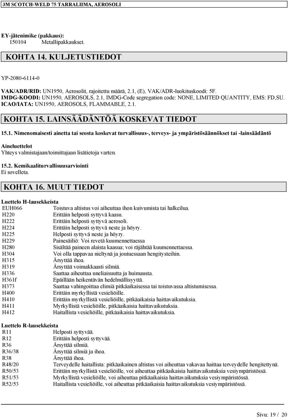2. Kemikaaliturvallisuusarviointi Ei sovelleta. KOHTA 16. MUUT TIEDOT Luettelo H-lausekkeista EUH066 Toistuva altistus voi aiheuttaa ihon kuivumista tai halkeilua.