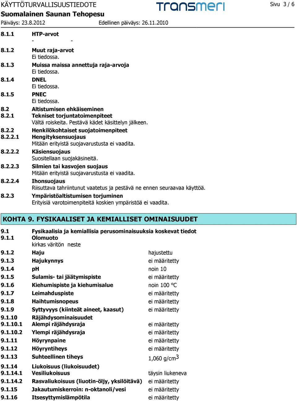 8.2.2.4 Ihonsuojaus Riisuttava tahriintunut vaatetus ja pestävä ne ennen seuraavaa käyttöä. 8.2.3 Ympäristöaltistumisen torjuminen Erityisiä varotoimenpiteitä koskien ympäristöä ei vaadita. KOHTA 9.