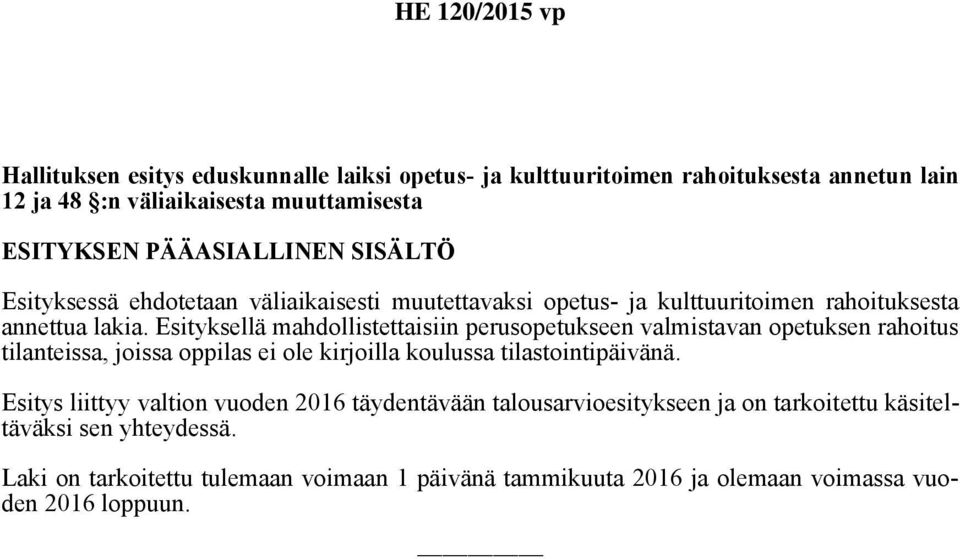 Esityksellä mahdollistettaisiin perusopetukseen valmistavan opetuksen rahoitus tilanteissa, joissa oppilas ei ole kirjoilla koulussa tilastointipäivänä.