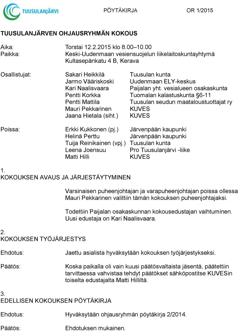 Paijalan yht. vesialueen osakaskunta Pentti Korkka Tuomalan kalastuskunta 6-11 Pentti Mattila Tuusulan seudun maataloustuottajat ry Mauri Pekkarinen KUVES Jaana Hietala (siht.