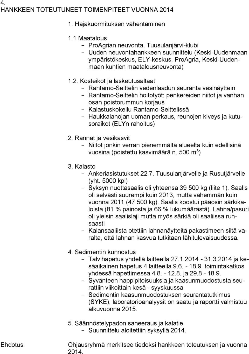 Kosteikot ja laskeutusaltaat - Rantamo-Seittelin vedenlaadun seuranta vesinäyttein - Rantamo-Seittelin hoitotyöt: penkereiden niitot ja vanhan osan poistorummun korjaus - Kalastuskokeilu