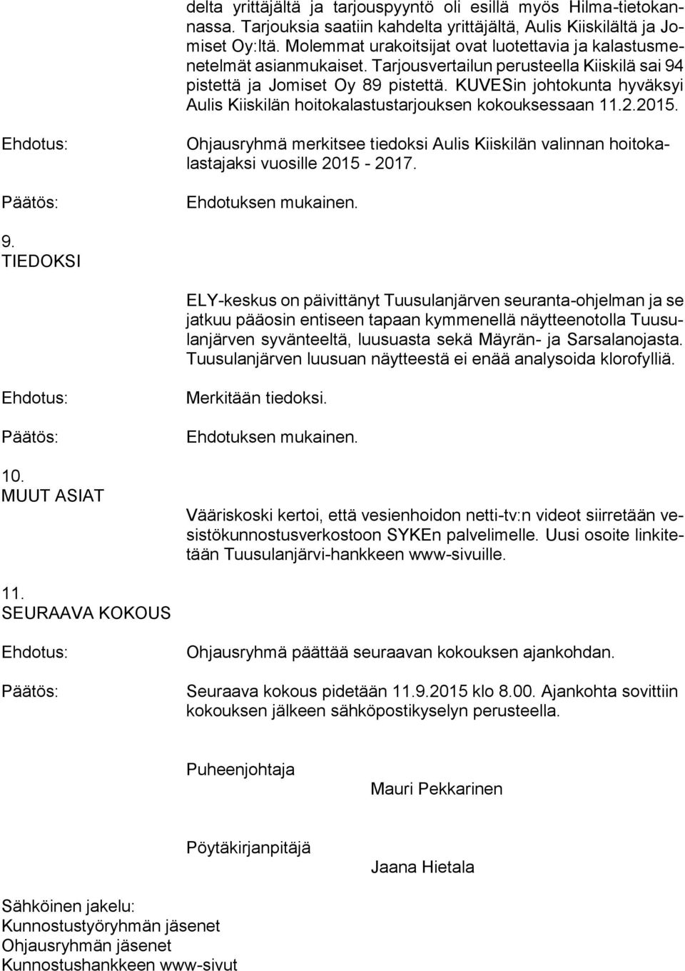 KUVESin johtokunta hyväksyi Aulis Kiiskilän hoitokalastustarjouksen kokouksessaan 11.2.2015. Ohjausryhmä merkitsee tiedoksi Aulis Kiiskilän valinnan hoitokalastajaksi vuosille 2015-2017. 9.