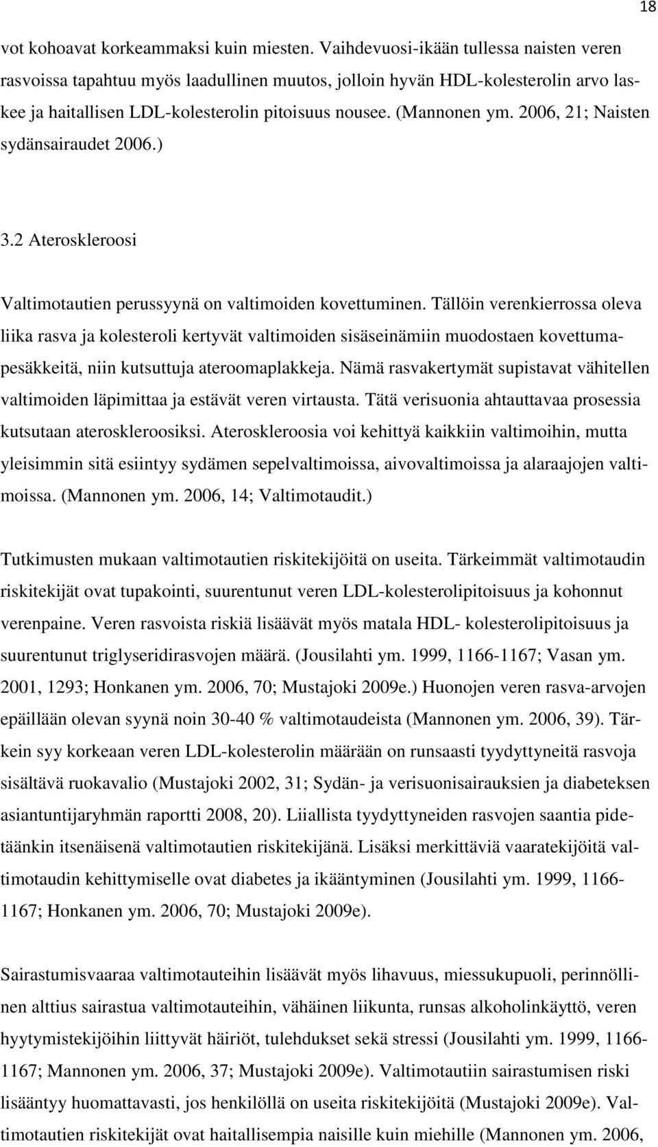 2006, 21; Naisten sydänsairaudet 2006.) 3.2 Ateroskleroosi Valtimotautien perussyynä on valtimoiden kovettuminen.
