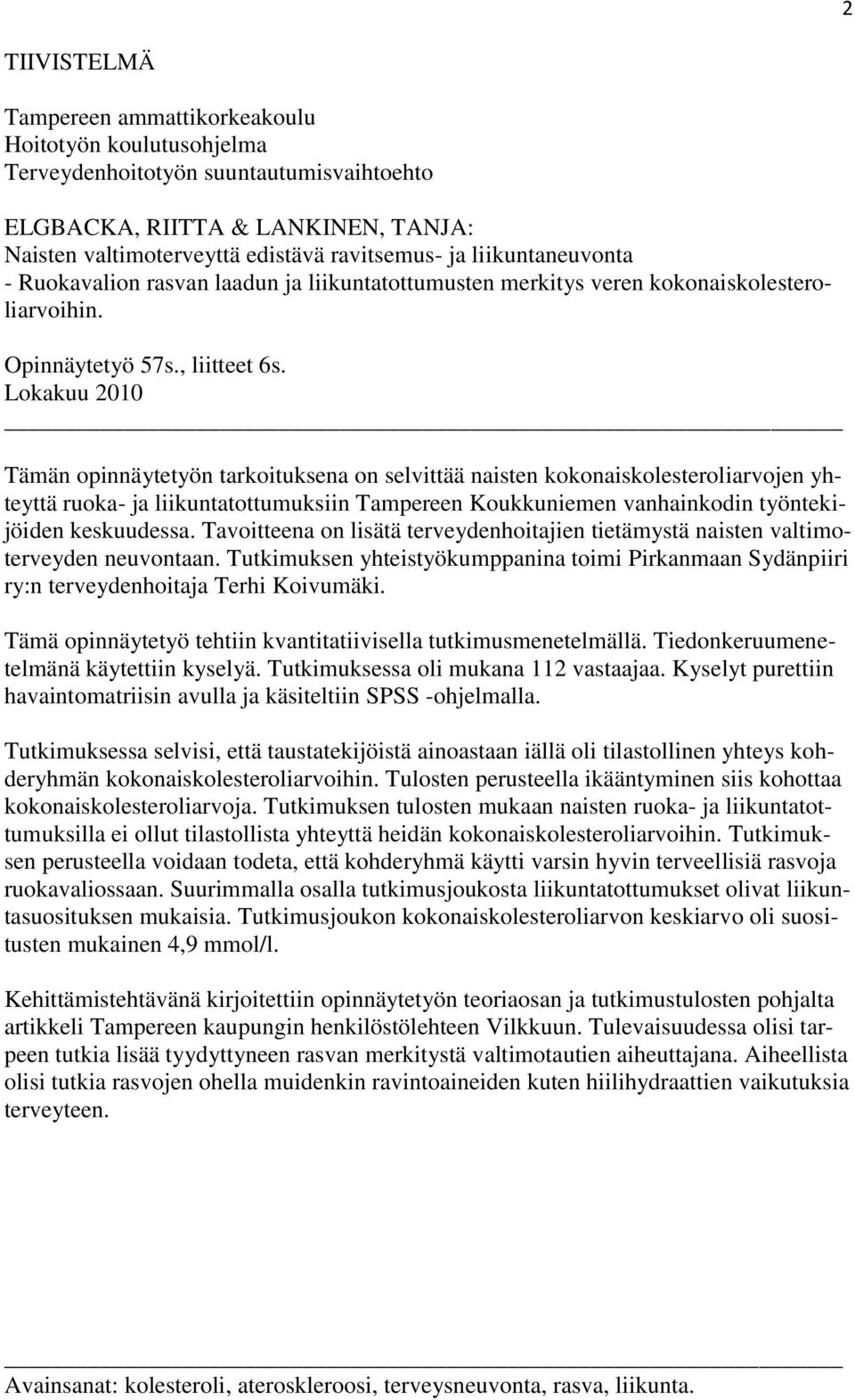 Lokakuu 2010 Tämän opinnäytetyön tarkoituksena on selvittää naisten kokonaiskolesteroliarvojen yhteyttä ruoka- ja liikuntatottumuksiin Tampereen Koukkuniemen vanhainkodin työntekijöiden keskuudessa.