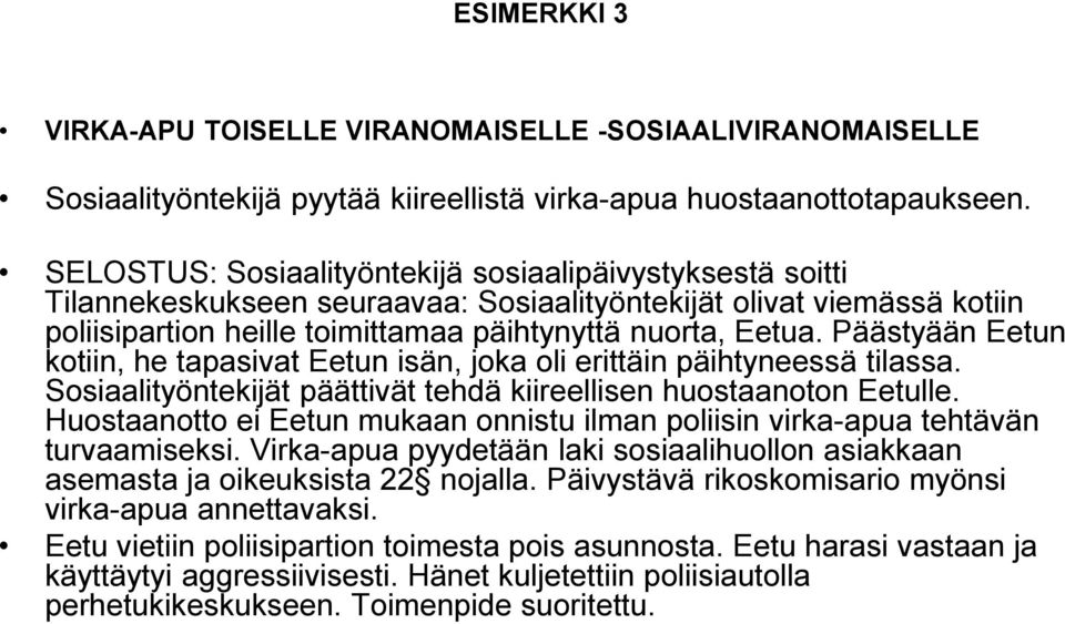 Päästyään Eetun kotiin, he tapasivat Eetun isän, joka oli erittäin päihtyneessä tilassa. Sosiaalityöntekijät päättivät tehdä kiireellisen huostaanoton Eetulle.