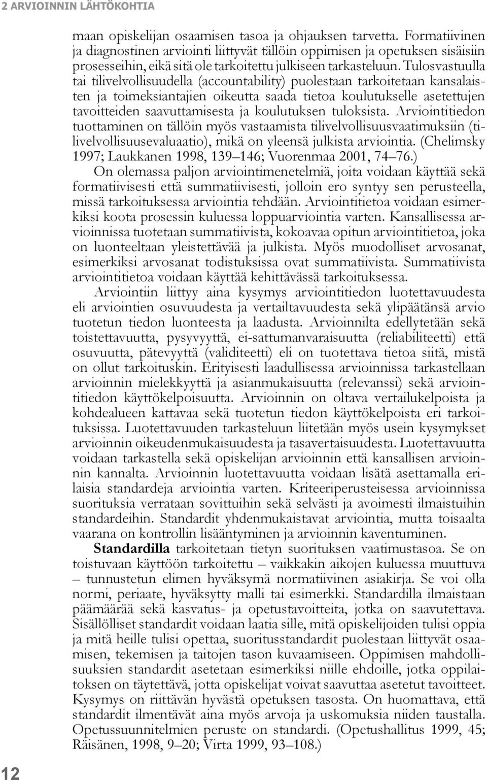 Tulosvastuulla tai tilivelvollisuudella (accountability) puolestaan tarkoitetaan kansalaisten ja toimeksiantajien oikeutta saada tietoa koulutukselle asetettujen tavoitteiden saavuttamisesta ja