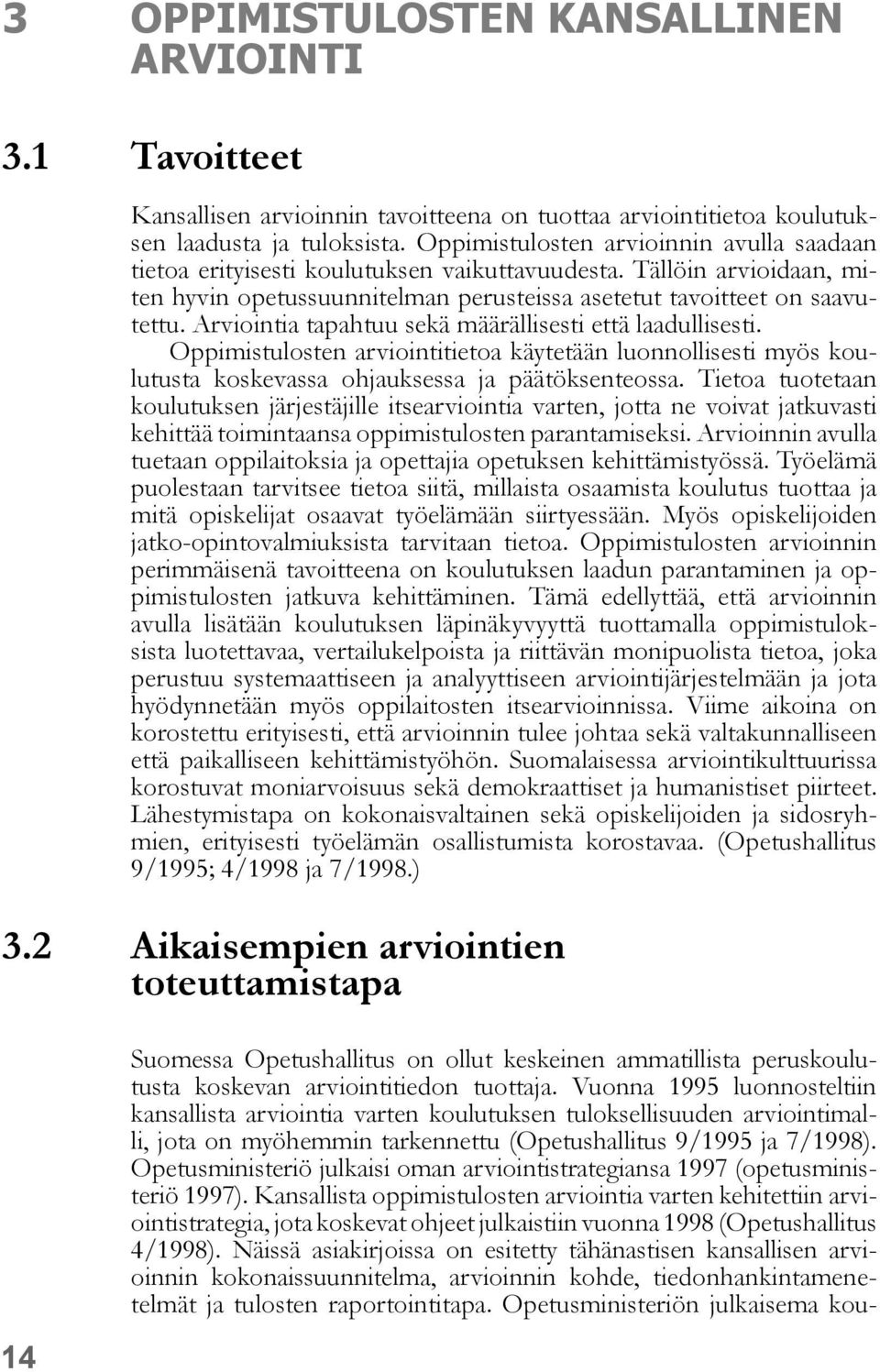 Arviointia tapahtuu sekä määrällisesti että laadullisesti. Oppimistulosten arviointitietoa käytetään luonnollisesti myös koulutusta koskevassa ohjauksessa ja päätöksenteossa.