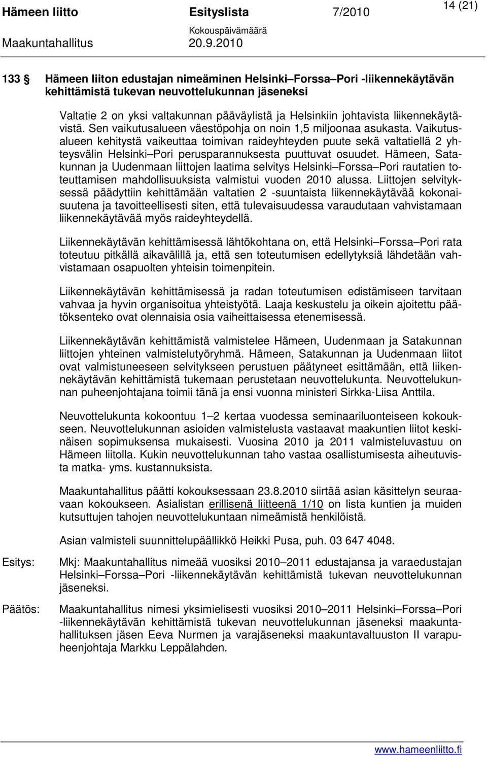 Vaikutusalueen kehitystä vaikeuttaa toimivan raideyhteyden puute sekä valtatiellä 2 yhteysvälin Helsinki Pori perusparannuksesta puuttuvat osuudet.