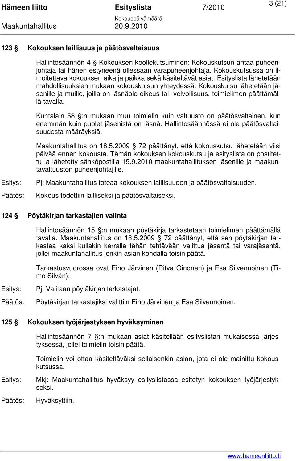 Kokouskutsu lähetetään jäsenille ja muille, joilla on läsnäolo-oikeus tai -velvollisuus, toimielimen päättämällä tavalla.