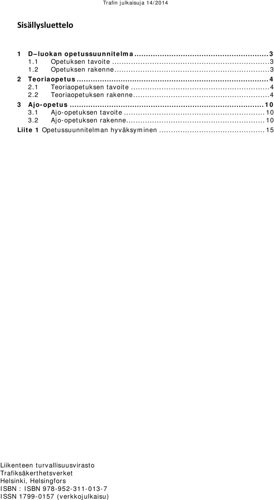 1 Ajo-opetuksen tavoite... 10 3.2 Ajo-opetuksen rakenne... 10 Liite 1 Opetussuunnitelman hyväksyminen.