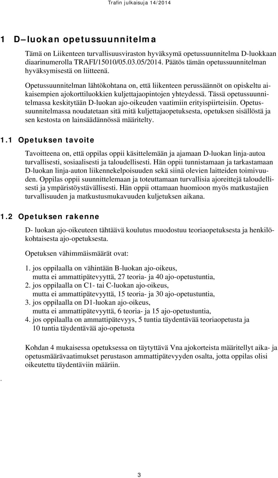 Opetussuunnitelman lähtökohtana on, että liikenteen perussäännöt on opiskeltu aikaisempien ajokorttiluokkien kuljettajaopintojen yhteydessä.