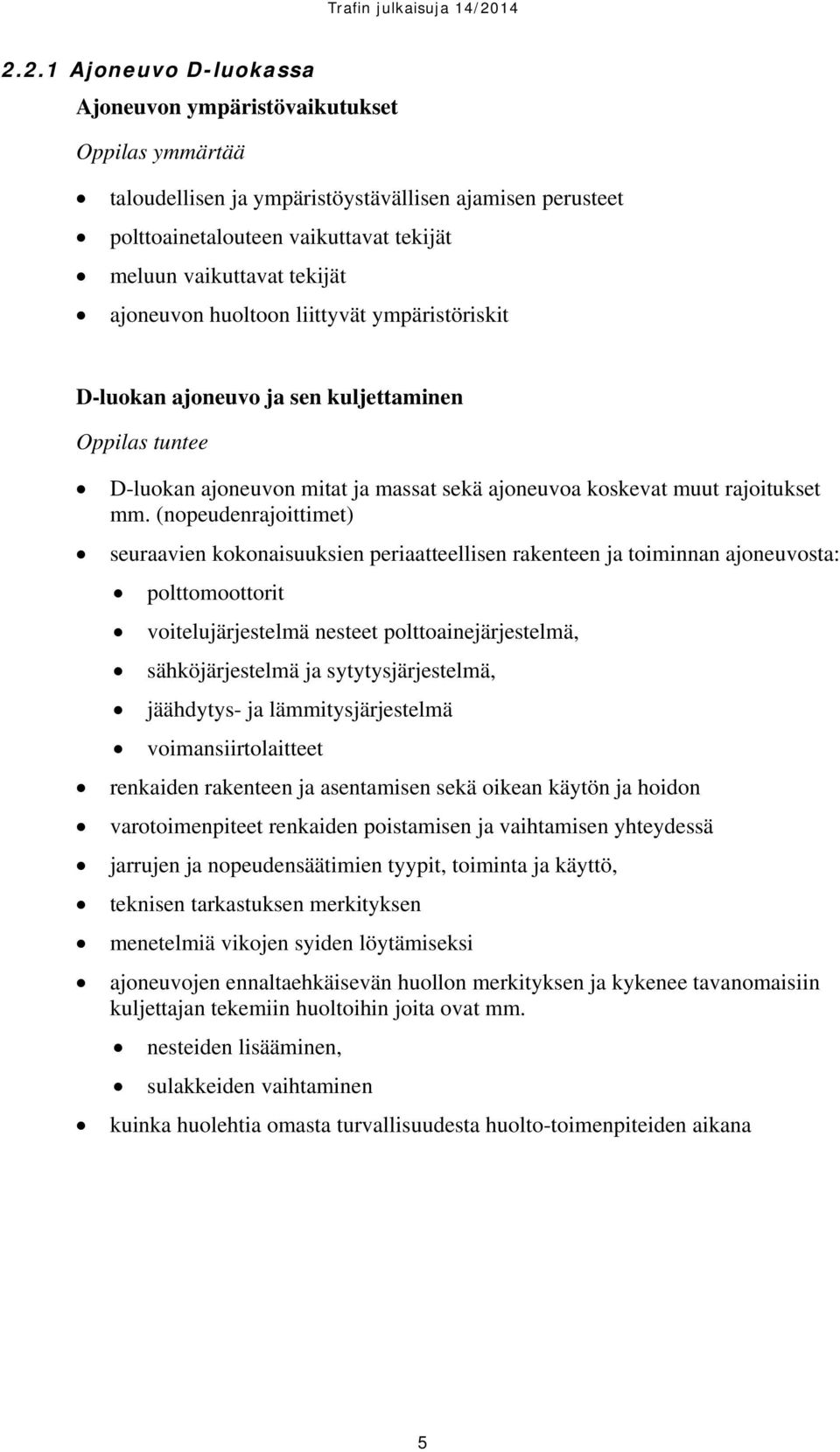 (nopeudenrajoittimet) seuraavien kokonaisuuksien periaatteellisen rakenteen ja toiminnan ajoneuvosta: polttomoottorit voitelujärjestelmä nesteet polttoainejärjestelmä, sähköjärjestelmä ja