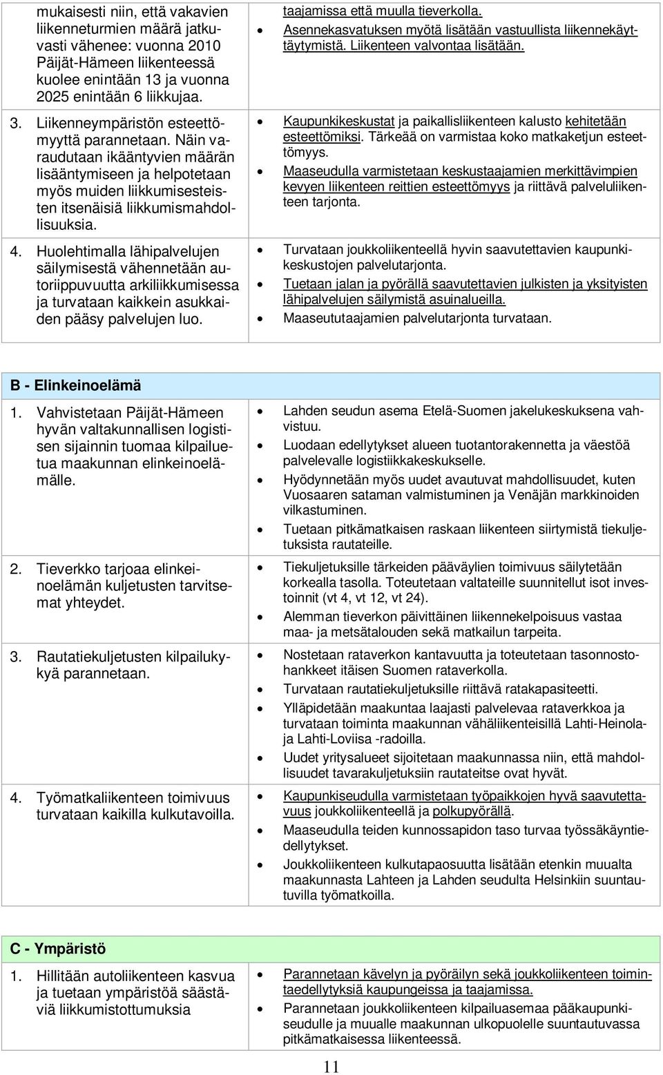 Huolehtimalla lähipalvelujen säilymisestä vähennetään autoriippuvuutta arkiliikkumisessa ja turvataan kaikkein asukkaiden pääsy palvelujen luo. taajamissa että muulla tieverkolla.