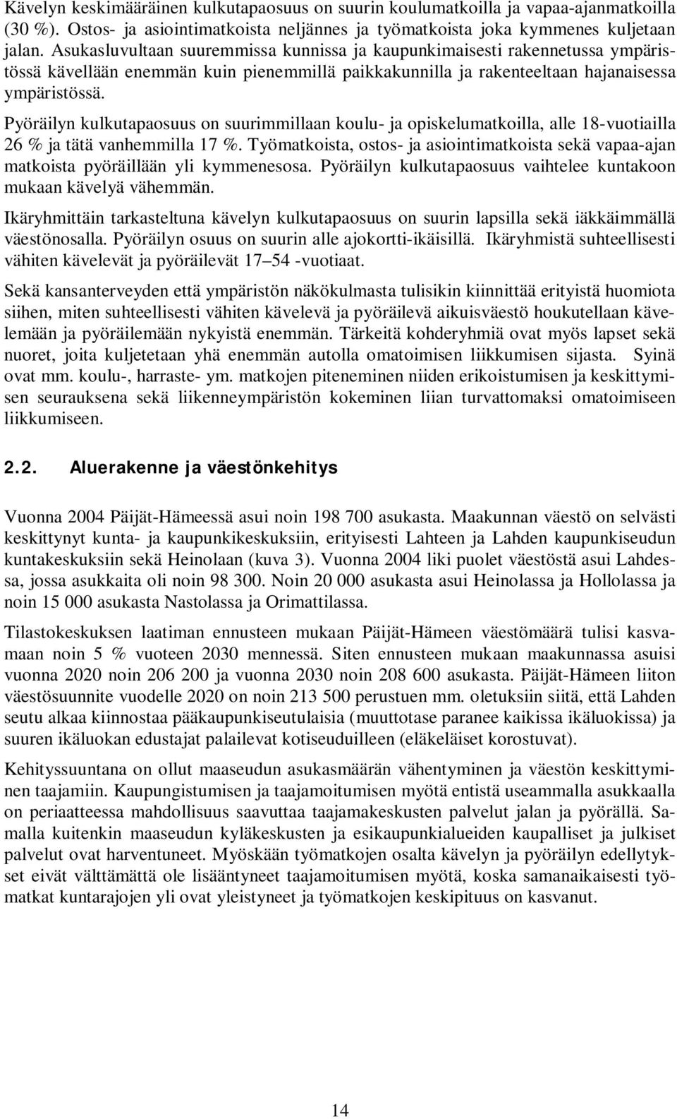 Pyöräilyn kulkutapaosuus on suurimmillaan koulu- ja opiskelumatkoilla, alle 18-vuotiailla 26 % ja tätä vanhemmilla 17 %.