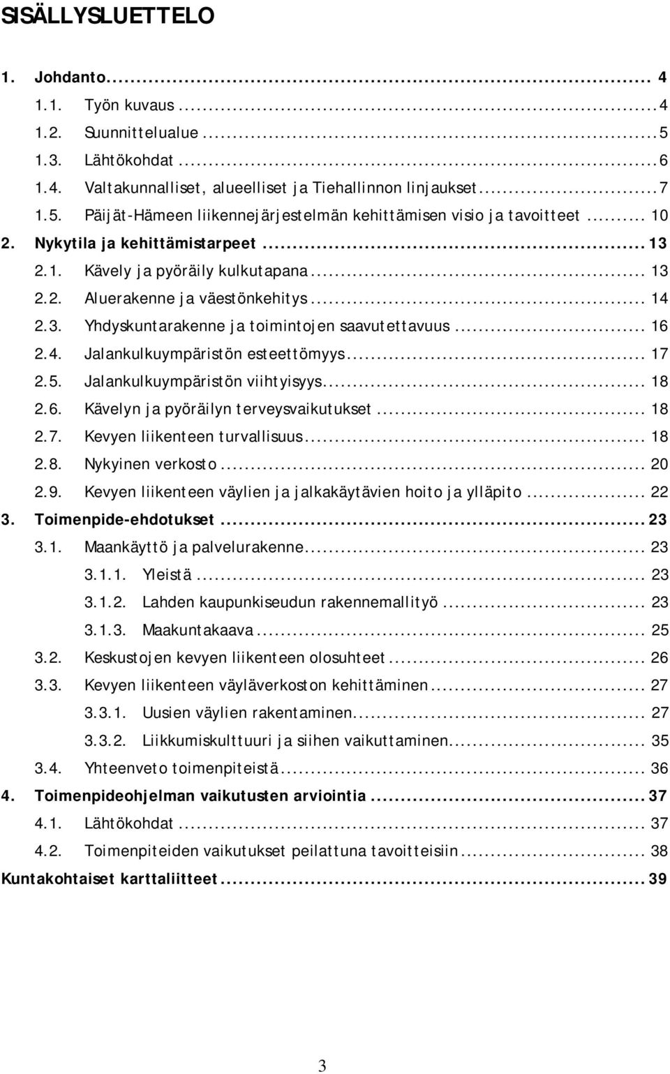 .. 17 2.5. Jalankulkuympäristön viihtyisyys... 18 2.6. Kävelyn ja pyöräilyn terveysvaikutukset... 18 2.7. Kevyen liikenteen turvallisuus... 18 2.8. Nykyinen verkosto... 20 2.9.