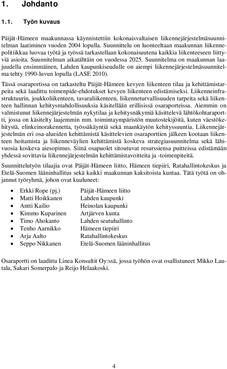 Suunnitelma on maakunnan laajuudella ensimmäinen, Lahden kaupunkiseudulle on aiempi liikennejärjestelmäsuunnitelma tehty 1990-luvun lopulla (LASE 2010).