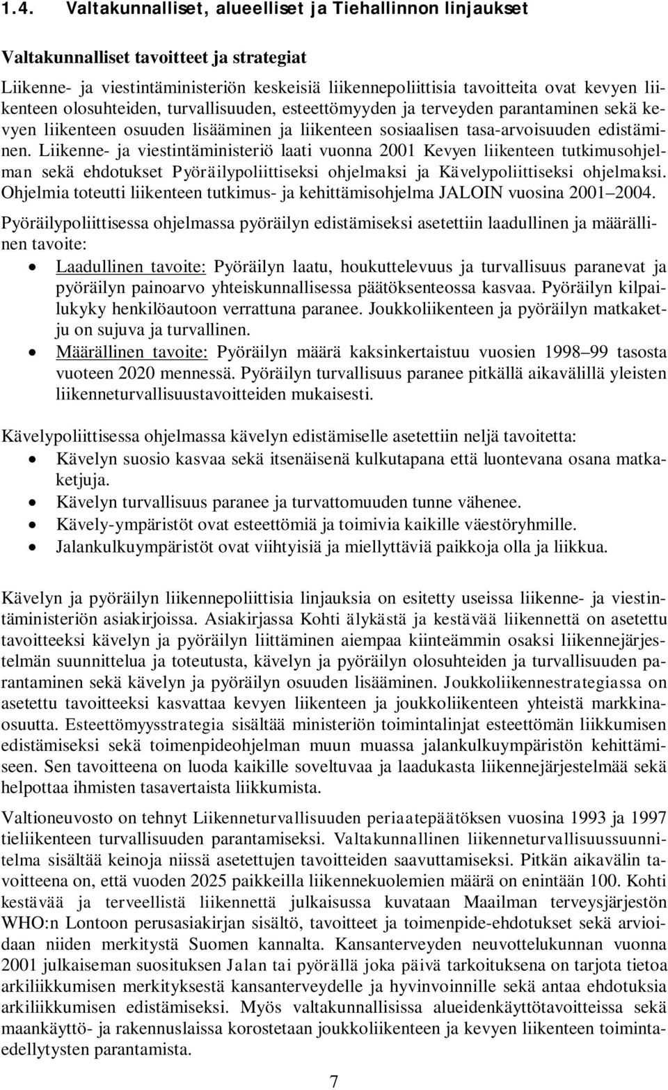 Liikenne- ja viestintäministeriö laati vuonna 2001 Kevyen liikenteen tutkimusohjelman sekä ehdotukset Pyöräilypoliittiseksi ohjelmaksi ja Kävelypoliittiseksi ohjelmaksi.