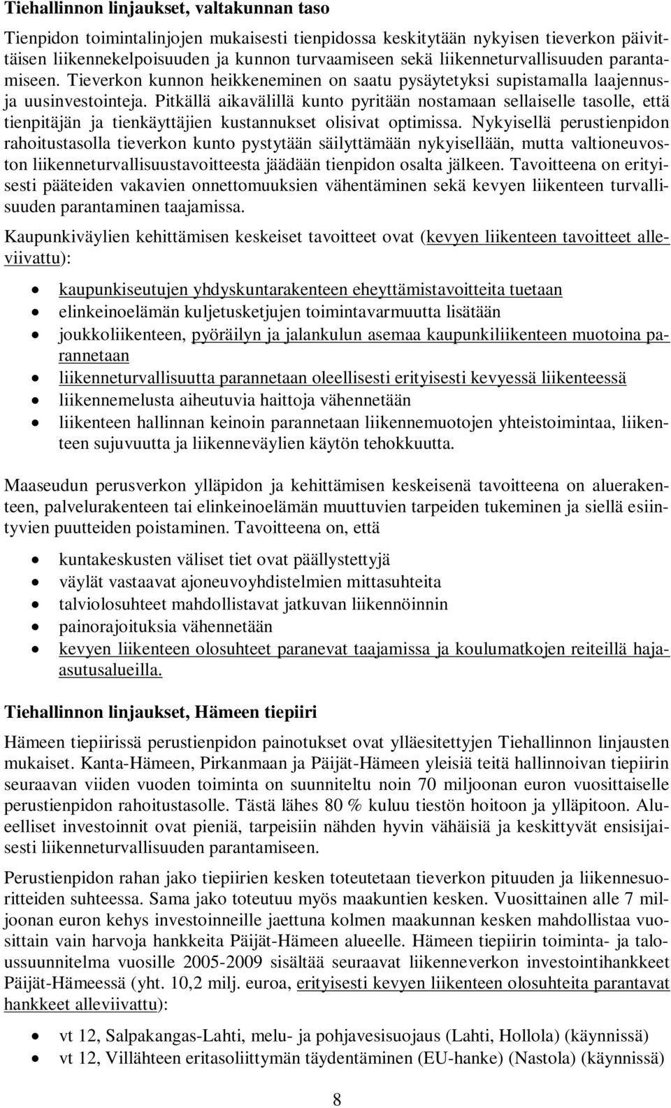 Pitkällä aikavälillä kunto pyritään nostamaan sellaiselle tasolle, että tienpitäjän ja tienkäyttäjien kustannukset olisivat optimissa.