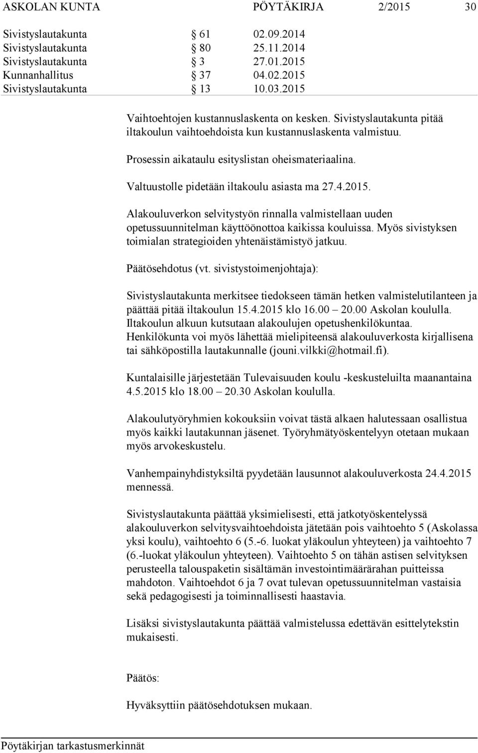 Valtuustolle pidetään iltakoulu asiasta ma 27.4.2015. Alakouluverkon selvitystyön rinnalla valmistellaan uuden opetussuunnitelman käyttöönottoa kaikissa kouluissa.