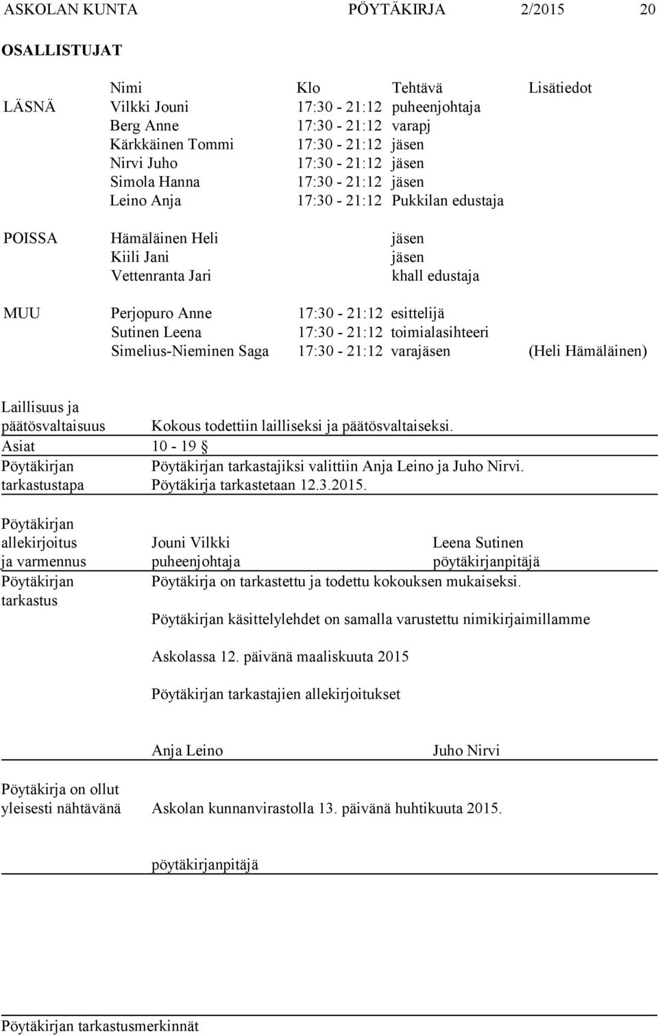 esittelijä Sutinen Leena 17:30-21:12 toimialasihteeri Simelius-Nieminen Saga 17:30-21:12 varajäsen (Heli Hämäläinen) Laillisuus ja päätösvaltaisuus Kokous todettiin lailliseksi ja päätösvaltaiseksi.