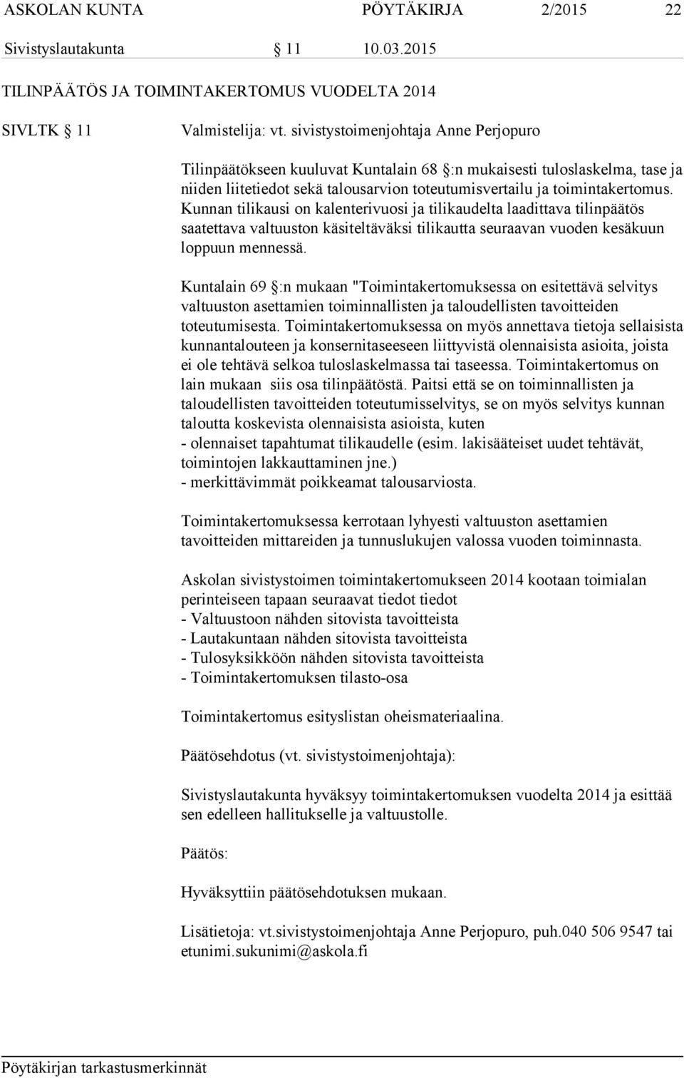 Kunnan tilikausi on kalenterivuosi ja tilikaudelta laadittava tilinpäätös saatettava valtuuston käsiteltäväksi tilikautta seuraavan vuoden kesäkuun loppuun mennessä.