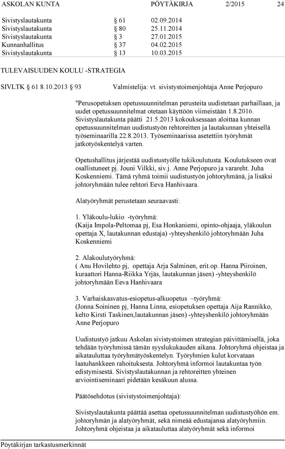 sivistystoimenjohtaja Anne Perjopuro "Perusopetuksen opetussuunnitelman perusteita uudistetaan parhaillaan, ja uudet opetussuunnitelmat otetaan käyttöön viimeistään 1.8.2016.