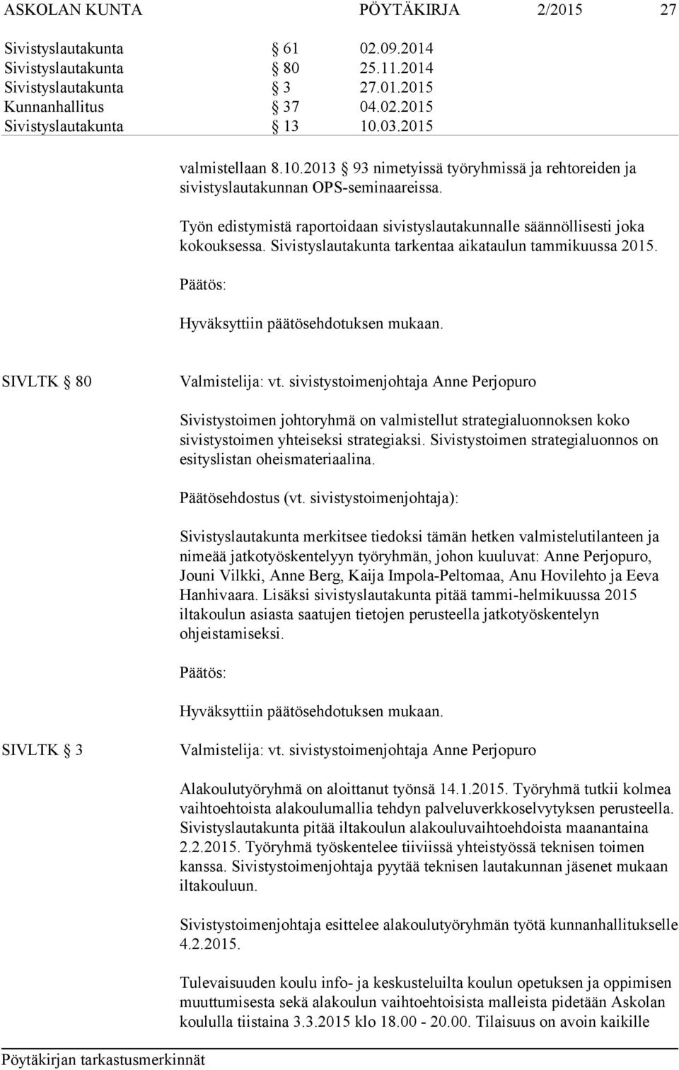 Sivistyslautakunta tarkentaa aikataulun tammikuussa 2015. Hyväksyttiin päätösehdotuksen mukaan. SIVLTK 80 Valmistelija: vt.