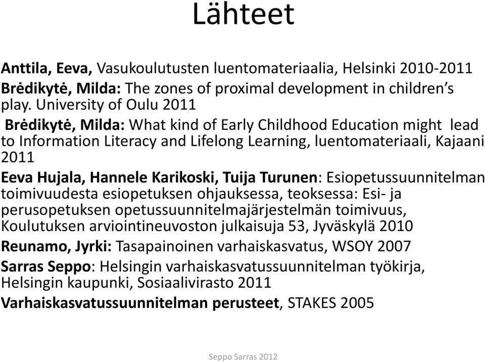Karikoski, Tuija Turunen: Esiopetussuunnitelman toimivuudesta esiopetuksen ohjauksessa, teoksessa: Esi- ja perusopetuksen opetussuunnitelmajärjestelmän toimivuus, Koulutuksen arviointineuvoston