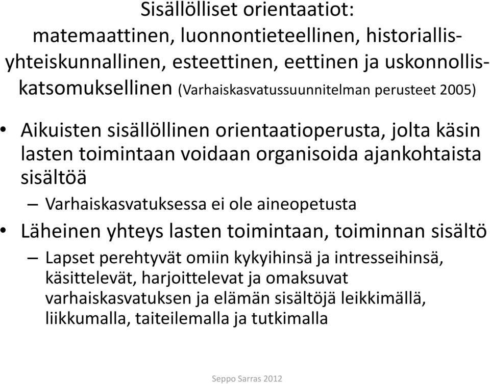 ajankohtaista sisältöä Varhaiskasvatuksessa ei ole aineopetusta Läheinen yhteys lasten toimintaan, toiminnan sisältö Lapset perehtyvät omiin