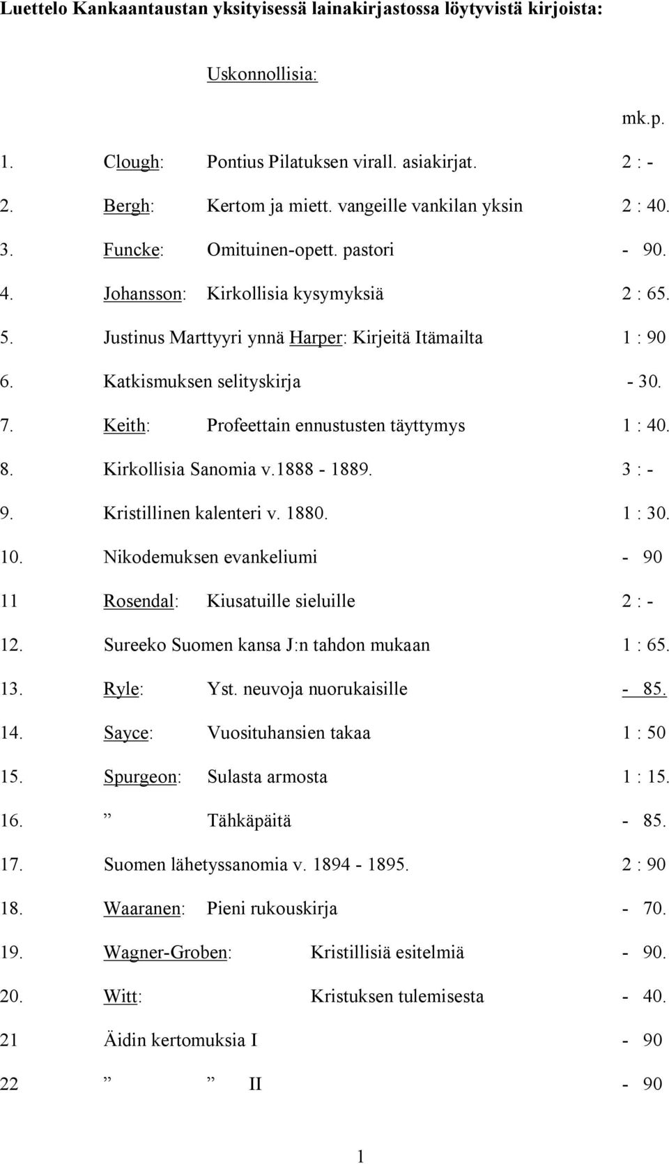 Katkismuksen selityskirja - 30. 7. Keith: Profeettain ennustusten täyttymys 1 : 40. 8. Kirkollisia Sanomia v.1888-1889. 3 : - 9. Kristillinen kalenteri v. 1880. 1 : 30. 10.