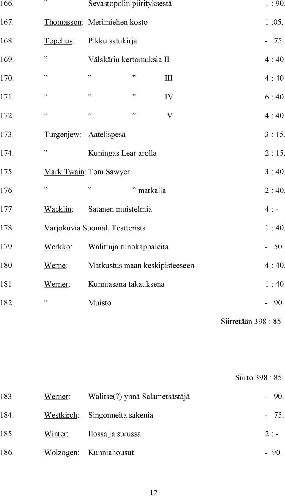 Varjokuvia Suomal. Teatterista 1 : 40. 179. Werkko: Walittuja runokappaleita - 50. 180 Werne: Matkustus maan keskipisteeseen 4 : 40. 181 Werner: Kunniasana takauksena 1 : 40 182.