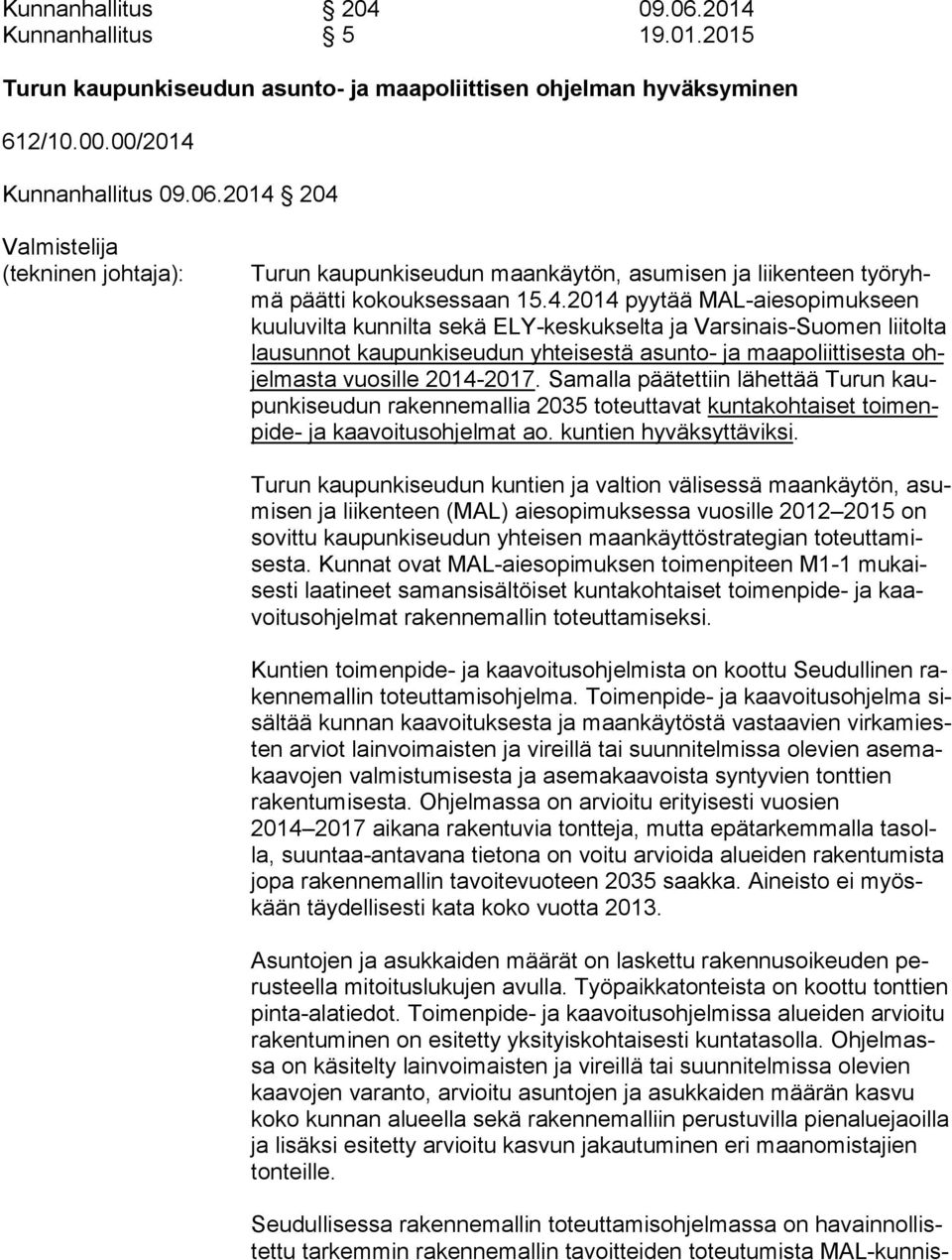2014-2017. Samalla päätettiin lähettää Turun kaupun ki seu dun rakennemallia 2035 toteuttavat kuntakohtaiset toi menpi de- ja kaavoitusohjelmat ao. kuntien hyväksyttäviksi.