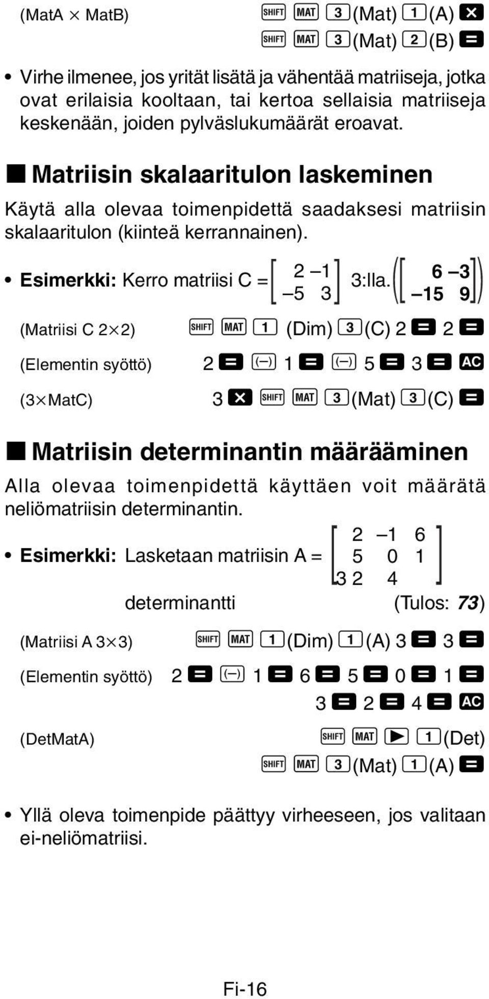 (Matriisi C 2 2) A j 1 (Dim) 3(C) 2 = 2 = (Elementin syöttö) 2 = D 1 = D 5 = 3 = t (3 MatC) 3 - A j 3(Mat) 3(C) = k Matriisin determinantin määrääminen Alla olevaa toimenpidettä käyttäen voit määrätä