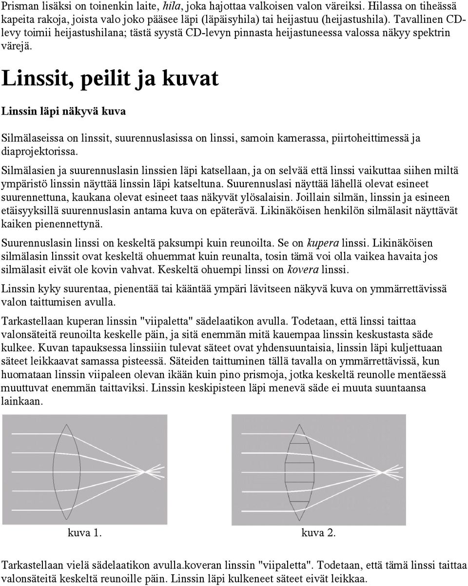 Linssit, peilit ja kuvat Linssin läpi näkyvä kuva Silmälaseissa on linssit, suurennuslasissa on linssi, samoin kamerassa, piirtoheittimessä ja diaprojektorissa.