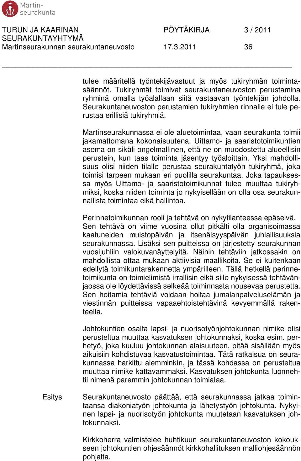 Seurakuntaneuvoston perustamien tukiryhmien rinnalle ei tule perustaa erillisiä tukiryhmiä. Martinseurakunnassa ei ole aluetoimintaa, vaan seurakunta toimii jakamattomana kokonaisuutena.