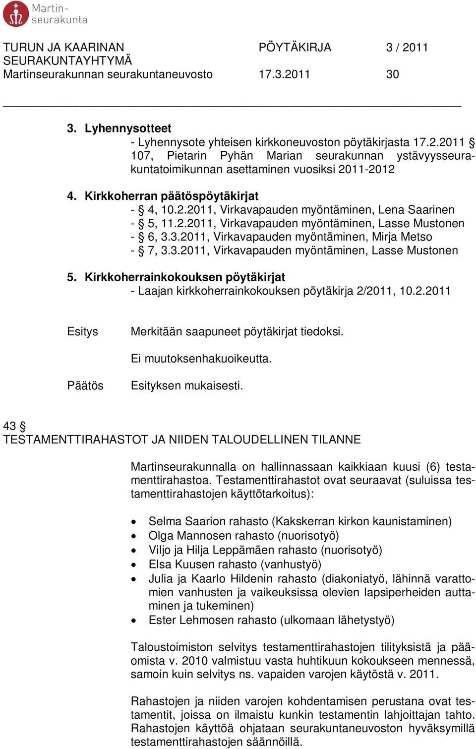 3.2011, Virkavapauden myöntäminen, Mirja Metso - 7, 3.3.2011, Virkavapauden myöntäminen, Lasse Mustonen 5. Kirkkoherrainkokouksen pöytäkirjat - Laajan kirkkoherrainkokouksen pöytäkirja 2/2011, 10.2.2011 Merkitään saapuneet pöytäkirjat tiedoksi.